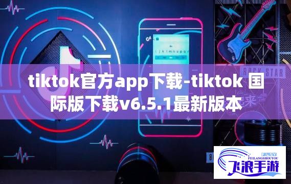 tiktok官方app下载-tiktok 国际版下载v6.5.1最新版本