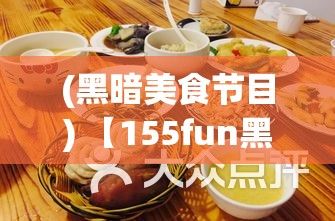 (黑暗美食节目) 【155fun黑暗美食探秘】夜晚不打烊的155fun美食巡礼：揭露隐藏在城市角落的秘密美食！