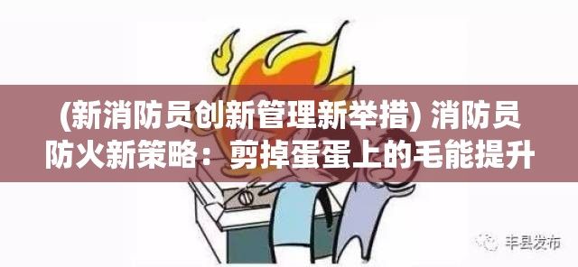 (新消防员创新管理新举措) 消防员防火新策略：剪掉蛋蛋上的毛能提升安全吗？探索意外的防火措施