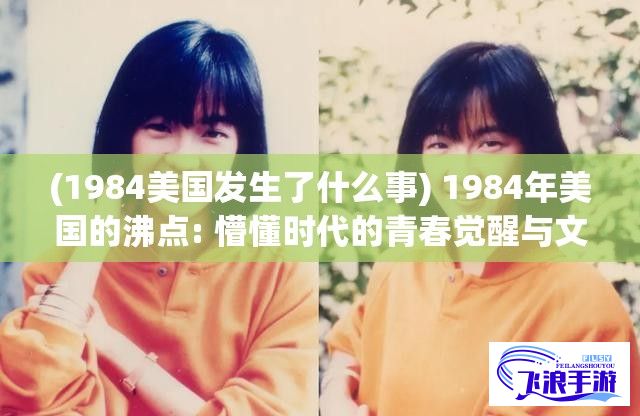 (1984美国发生了什么事) 1984年美国的沸点: 懵懂时代的青春觉醒与文化变革