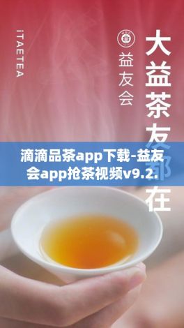 滴滴品茶app下载-益友会app抢茶视频v9.2.6最新版本