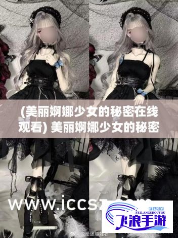 (美丽婀娜少女的秘密在线观看) 美丽婀娜少女的秘密：用我的2024健康减肥日记，记录从'圆润'到'瘦子'的自我改变之旅