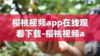 樱桃视频app在线观看下载-樱桃视频app在线观看公司v3.3.4手机版