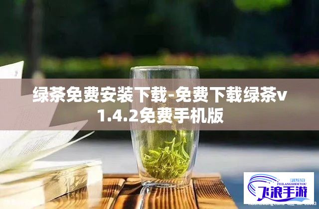 绿茶免费安装下载-免费下载绿茶v1.4.2免费手机版