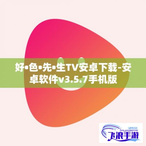 好•色•先•生TV安卓下载-安卓软件v3.5.7手机版