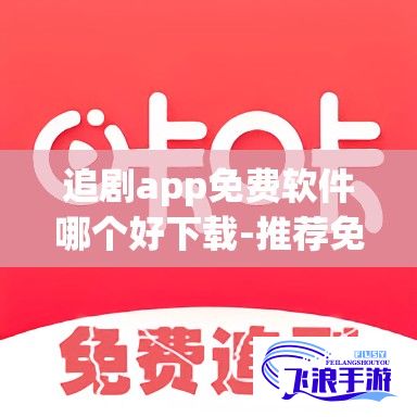 追剧app免费软件哪个好下载-推荐免费追剧软件v5.1.3最新版