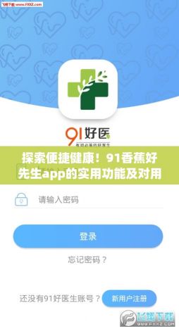 探索便捷健康！91香蕉好先生app的实用功能及对用户生活的影响分析