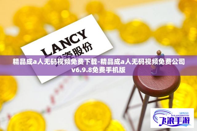 精品成a人无码视频免费下载-精品成a人无码视频免费公司v6.9.8免费手机版