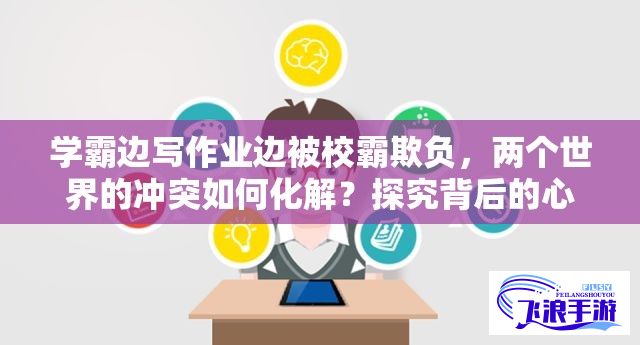 学霸边写作业边被校霸欺负，两个世界的冲突如何化解？探究背后的心理与应对策略。