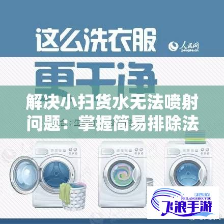 解决小扫货水无法喷射问题：掌握简易排除法，轻松修复家用清洁工具