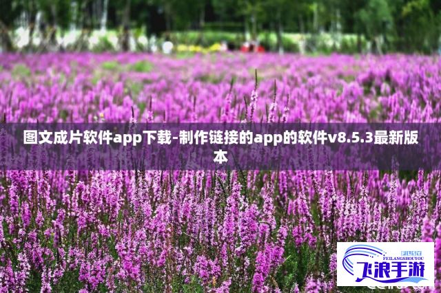 图文成片软件app下载-制作链接的app的软件v8.5.3最新版本